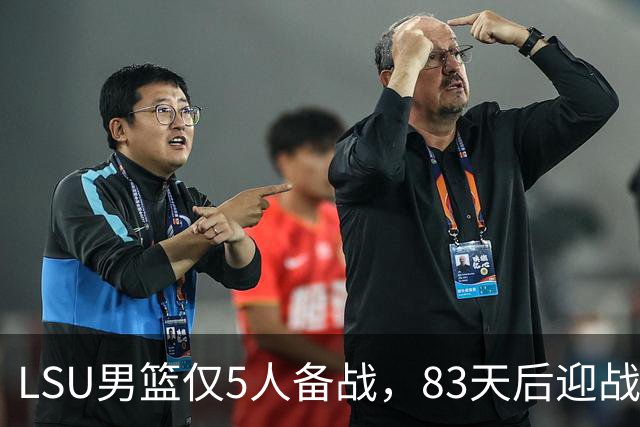LSU男篮仅5人备战，83天后迎战同城对手阵容告急